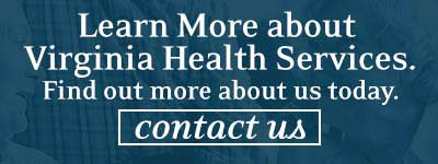 Learn more about Virginia Health Services. Find out more about our spectrum of care today. Contact us.